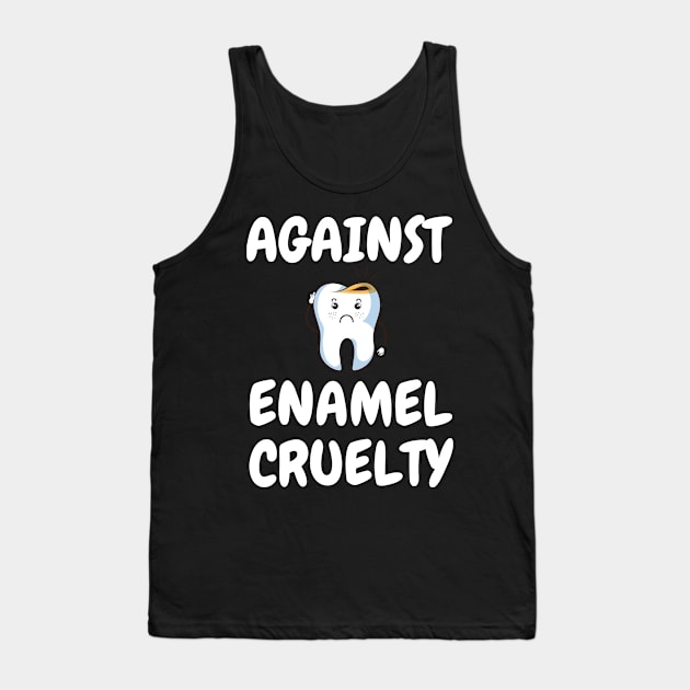 Against Enamel Cruelty Funny Dentist Gift Shirt Tank Top by kmcollectible